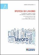 Ipotesi di lavoro. Le dinamiche, i servizi e i giudizi che cambiano il mercato del lavoro