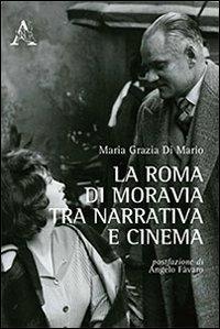 La Roma di Moravia tra narrativa e cinema - M. Grazia Di Mario - copertina