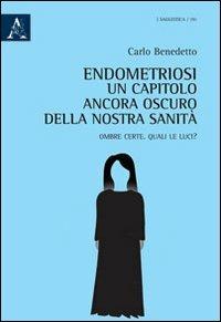 Endometriosi. Un capitolo ancora oscuro della nostra sanità. Ombre certe. Quali le luci? - Carlo Benedetto - copertina