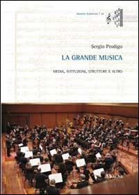 La grande musica. Media, istituzioni, strutture e altro - Sergio Prodigo - copertina