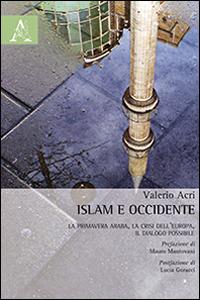 Islam e Occidente. La primavera araba, la crisi dell'Europa, il dialogo possibile - Valerio Acri - copertina