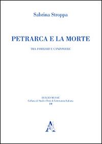 Petrarca e la morte. Tra «Familiari» e «Canzoniere» - Sabrina Stroppa - copertina