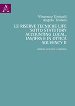 La riserve tecniche life sotto Statutory Accounting Local, IAS/IFRS e in ottica Solvency II. Metriche valutative a confronto