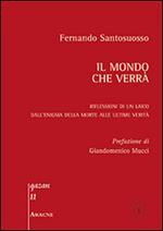 Il mondo che verrà. Riflessioni di un laico dall'enigma della morte alle ultime realtà