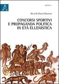 Concorsi sportivi e propaganda politica in età ellenistica - Diva Di Nanni Durante - copertina