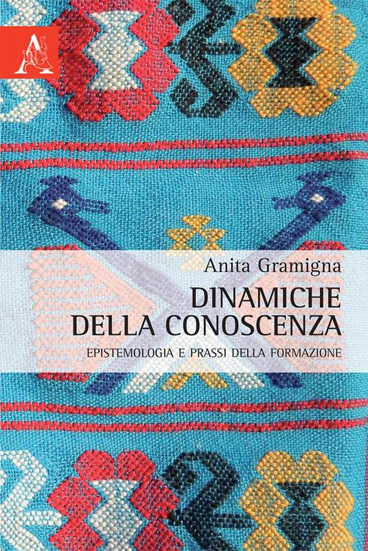 Dinamiche della conoscenza. Epistemologia e prassi della formazione - Anita Gramigna - copertina