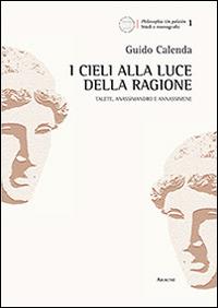 I cieli alla luce delle ragione. Talete, Anassimandro e Anassimene - Guido Calenda - copertina