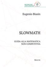 Slowmath. Guida alla matematica non competitiva