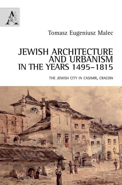 Jewish architecture and urbanism in the years 1495-1815. The jewish city in Casimir, Cracow - Tomasz Malec - copertina