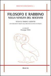 Filosofo e rabbino nella Venezia del Seicento. Studi su Simone Luzzatto con documenti inediti dall'Archivio di Stato di Venezia - copertina