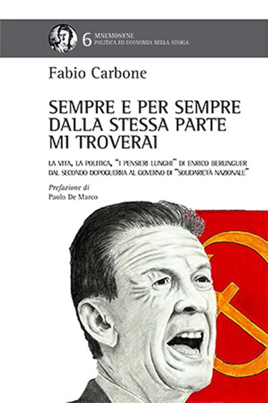 Sempre e per sempre, dalla stessa parte mi troverai. La vita, la politica, i «pensieri lunghi» di Enrico Berlinguer - Fabio Carbone - copertina