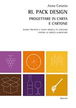 Ri. Pack Design. Progettare in carta e cartone. Buone pratiche e nuovi modelli di consumo contro lo spreco alimentare