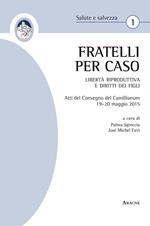 «Fratelli per caso». Libertà riproduttiva e diritti dei figli. Atti del Convegno del Camillianum (19-20 maggio 2015)