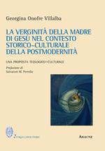 La verginità della Madre di Gesù nel contesto storico-culturale della postmodernità. Una proposta teologico-culturale