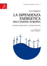 La dipendenza energetica dell'Unione Europea. Strategie geopolitiche e scenari innovativi