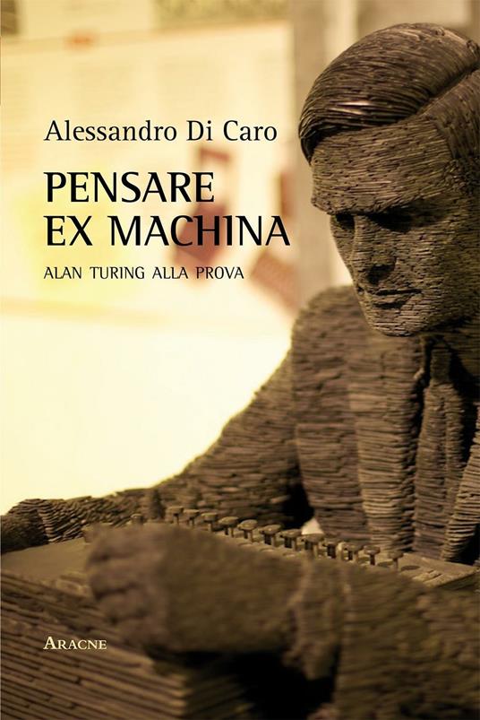 Pensare ex machina. Alan Turing alla prova - Alessandro Di Caro - copertina