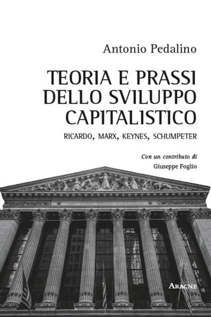 Teoria e prassi dello sviluppo capitalistico. Ricardo, Marx, Keynes, Schumpeter - Antonio Pedalino - copertina