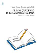 Il mio quaderno di grammatica italiana. Vol. 2: La frase semplice.