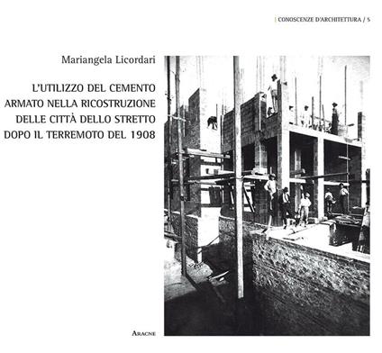 L' utilizzo del cemento armato nella ricostruzione delle città dello stretto dopo il terremoto del 1908 - Mariangela Licordari - copertina