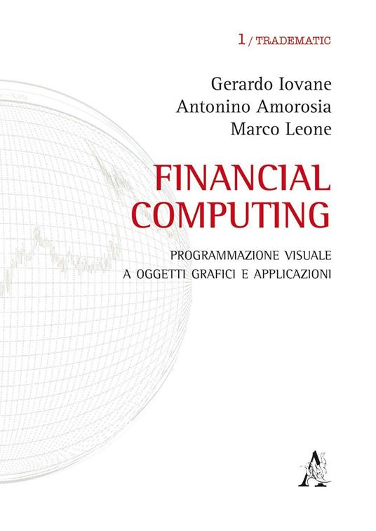 Financial computing. Programmazione visuale con i rispettivi contatti e-mail - Gerardo Iovane,Antonino Amorosia,Marco Leone - copertina