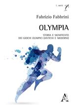 Olympia. Storia e significato dei Giochi olimpici (antichi e moderni)