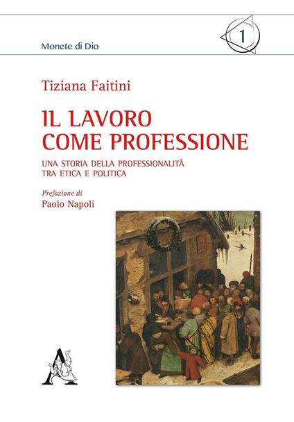 Il lavoro come professione. Una storia della professionalità tra etica e politica - Tiziana Faitini - copertina