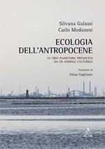 Ecologia dell'antropocene. La crisi planetaria provocata da un animale cultuale