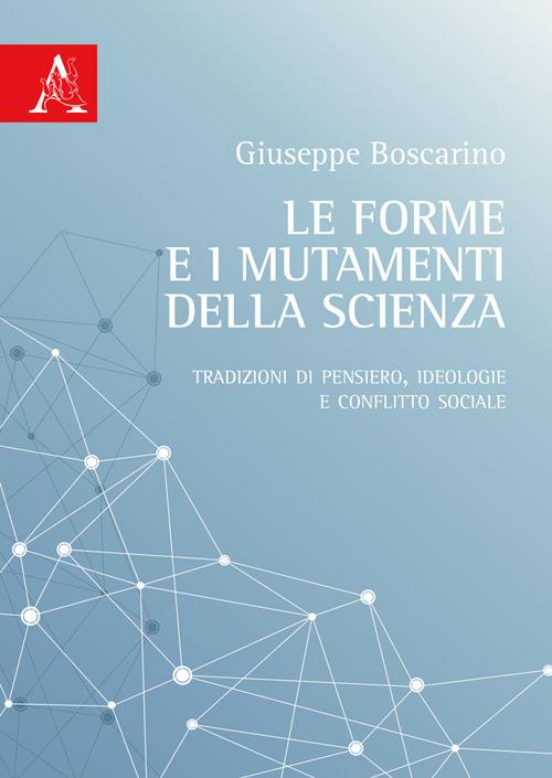 Le forme e i mutamenti della scienza. Tradizioni di pensiero, ideologie e conflitto sociale - Giuseppe Boscarino - copertina