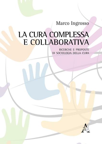 La cura complessa e collaborativa. Ricerche e proposte di Sociologia della cura - Marco Ingrosso - copertina