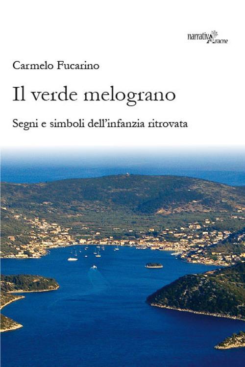 Il verde melograno. Segni e simboli dell'infanzia ritrovata - Carmelo Fucarino - copertina