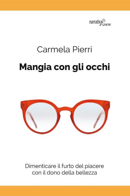 Mangia con gli occhi. Dimenticare il furto del piacere con il dono della bellezza  - Carmela Pierri - copertina