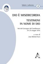 Dio è Misericordia. Testimoni in nome di Dio. Atti del Convegno Camillianum (24-25 maggio 2016) 