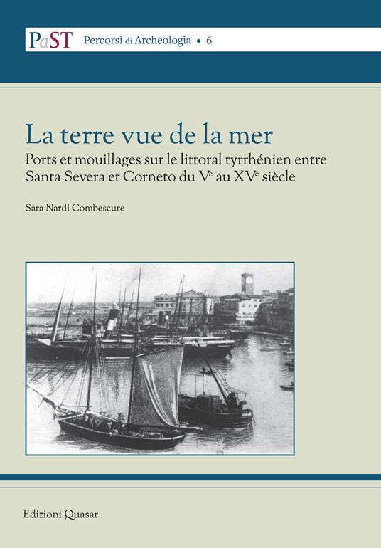 La terre vue de la mer. Ports et mouillages sur le littoral tyrrhénien entre Santa Severa et Corneto du Ve au XVe siècle - Sara Nardi Combescure - copertina