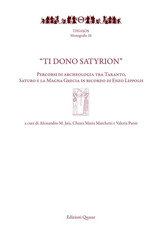 «Ti dono Satyrion». Percorsi di archeologia tra Taranto, Saturo e la Magna Grecia in ricordo di Enzo Lippolis. Nuova ediz. - copertina