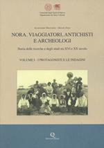 Nora. Viaggiatori, antichisti e archeologi. Storia della ricerche e degli studi tra XVI e XX secolo. Nuova ediz.. Vol. 1: I protagonisti e le indagini