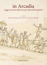 In Arcadia. Saggi di storia delle arti per Elisa Debenedetti. Nuova ediz.