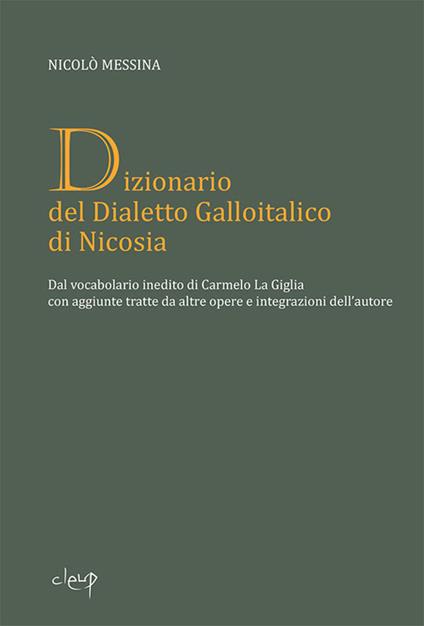 Dizionario del dialetto galloitalico di Nicosia. Dal vocabolario inedito di Carmelo La Giglia con aggiunte tratte da altre opere e integrazioni dell'autore - Nicolò Messina - copertina