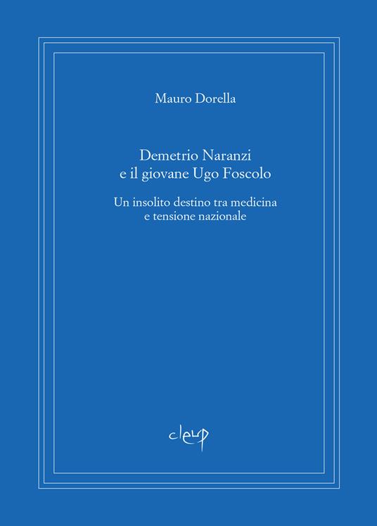 Demetrio Naranzi e il giovane Ugo Foscolo. Un insolito destino tra medicina e tensione nazionale - Mauro Dorella - copertina