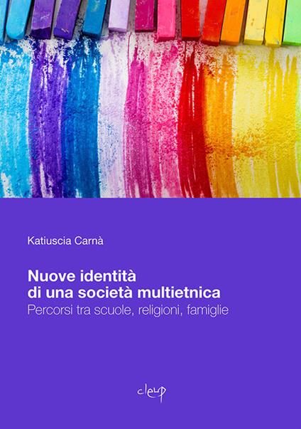 Nuove identità di una società multietnica. Percorsi tra scuole, religioni, famiglie - Katiuscia Carnà - copertina