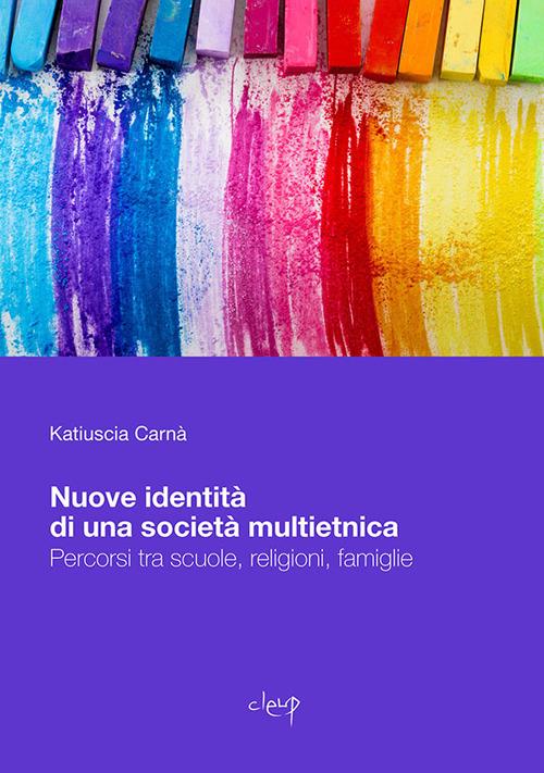 Nuove identità di una società multietnica. Percorsi tra scuole, religioni, famiglie - Katiuscia Carnà - copertina