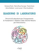 Quaderno di laboratorio. Percorsi di laboratorio per l'insegnamento di fondamenti e didattica delle attività motorie per l'età evolutiva