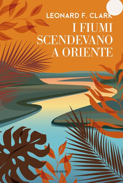 I fiumi scendevano a oriente - Leonard Clark - copertina