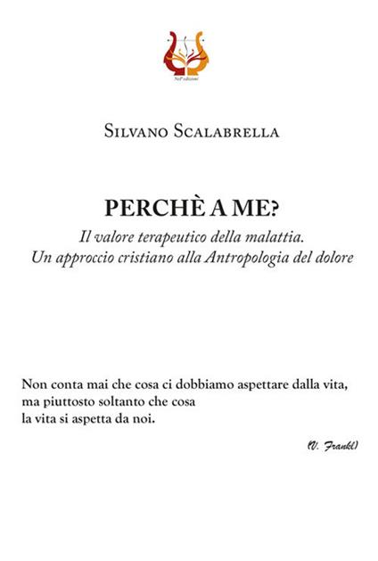 Perché a me? Il valore terapeutico della malattia. Un approccio cristiano alla Antropologia del dolore - Silvano Scalabrella - copertina