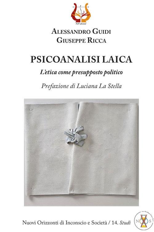 Psicoanalisi laica. L'etica come presupposto politico - Alessandro Guidi,Giuseppe Ricca - copertina