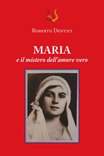 Maria e il mistero dell’amore vero. Nuova ediz.