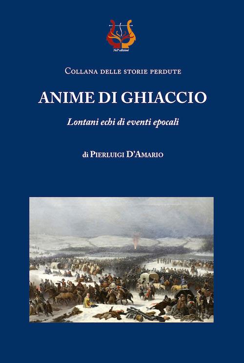 Anime di ghiaccio. Lontani echi di eventi epocali - Pierluigi D'Amario - copertina