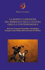 La morte e l'erosione del simbolico nella cultura greca e contemporanea. Attraverso lo sguardo psicoanalitico-antropologico di Jacques Lacan, Melanie Klein ed Ernesto De Martino