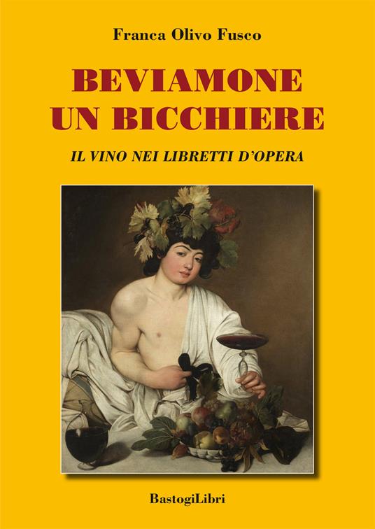 Beviamone un bicchiere. Il vino nei libretti d’opera - Franca Olivo Fusco - copertina