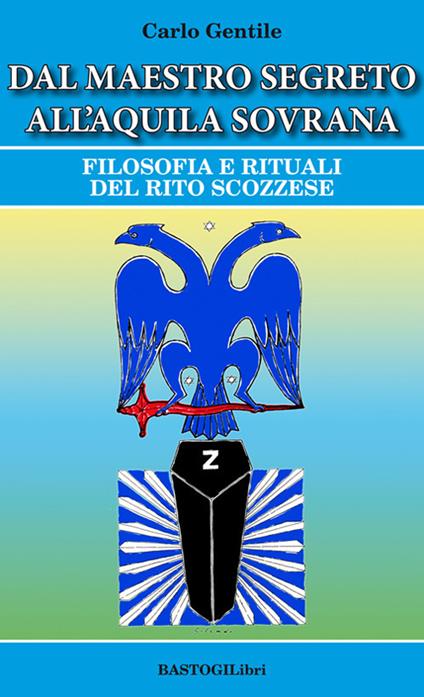 Dal maestro segreto all'aquila sovrana. Filosofia e rituali del rito scozzese - Carlo Gentile - copertina