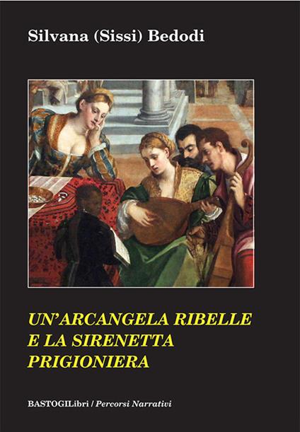 Un'arcangela ribelle e la sirenetta prigioniera - Silvana Sissi Bedodi - copertina